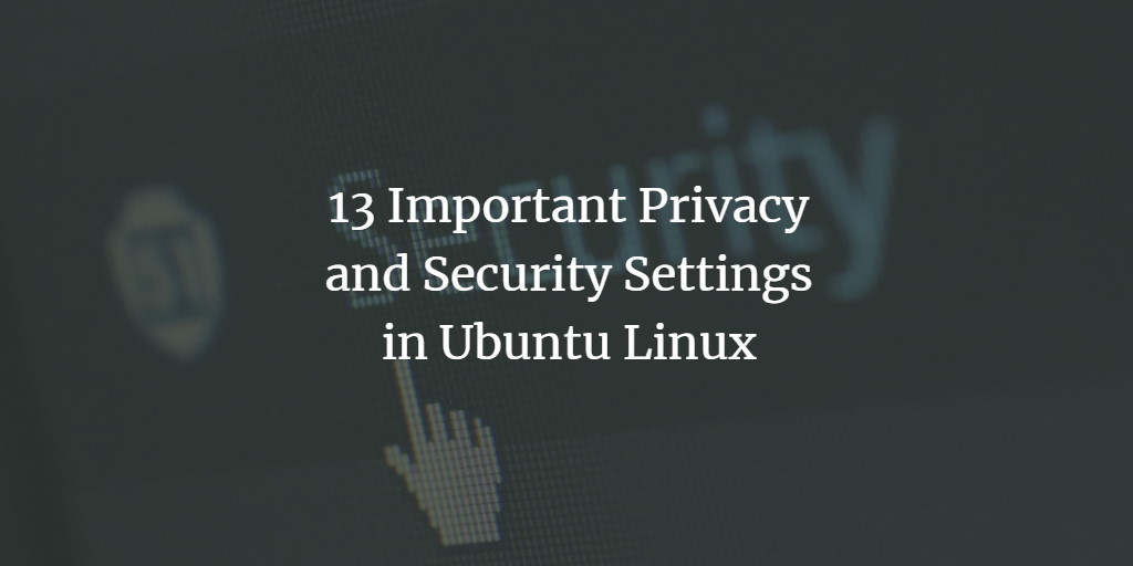 13 Important Privacy and Security Settings in Ubuntu Linux Desktop linux 