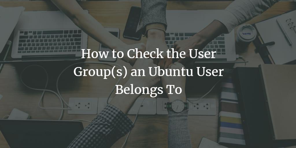 How to Check the User Group(s) an Ubuntu User Belongs To linux shell ubuntu 
