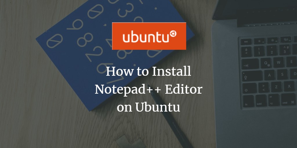 How to Install Notepad++ Editor on Ubuntu Desktop linux shell ubuntu 