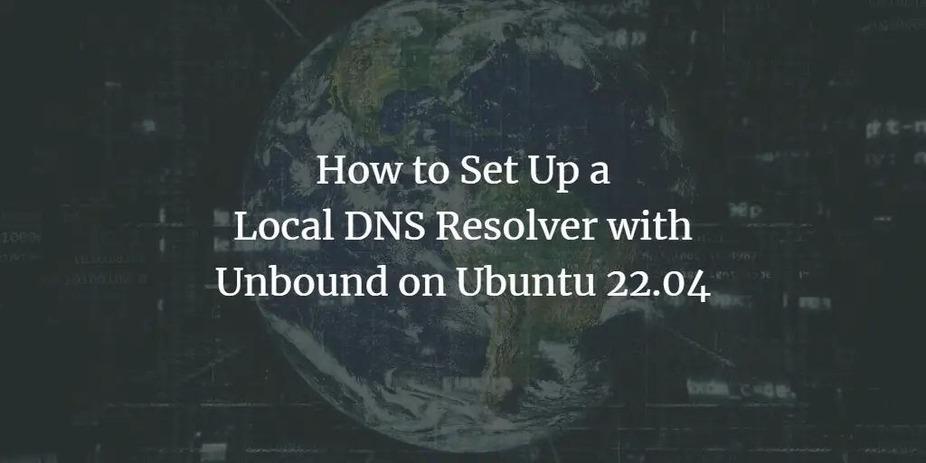 How to Set Up Local DNS Resolver with Unbound on Ubuntu 22.04 ubuntu 