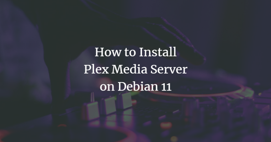How to Install Plex Media Server on Debian 11 Debian 