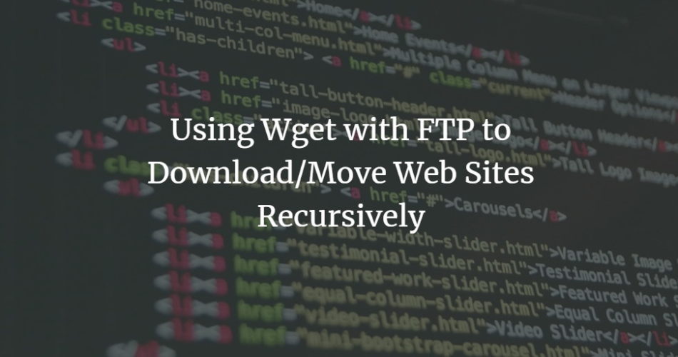 Using Wget with FTP to Download/Move Web Sites Recursively linux 