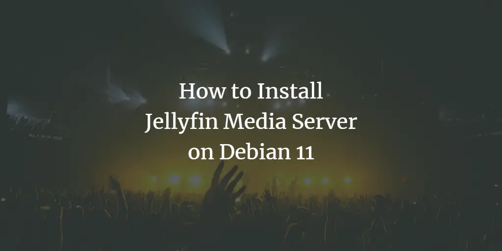 How to Install Jellyfin Media Server on Debian 11 Debian 