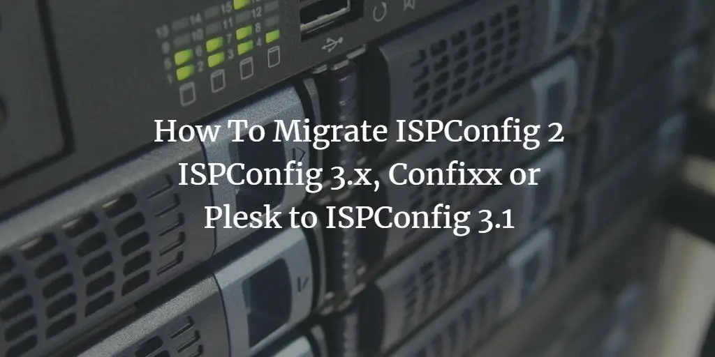 How To Migrate ISPConfig 2, ISPConfig 3.x, Confixx, CPanel or Plesk to ISPConfig 3.2 (single server) linux 