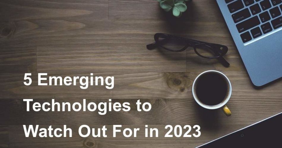 Top 5 Emerging Technologies to Watch Out For in 2023 Advanced Robotics Automation Brain-Computer Interfaces Metaverse Quantum Computing Synthetic Biology Technology 