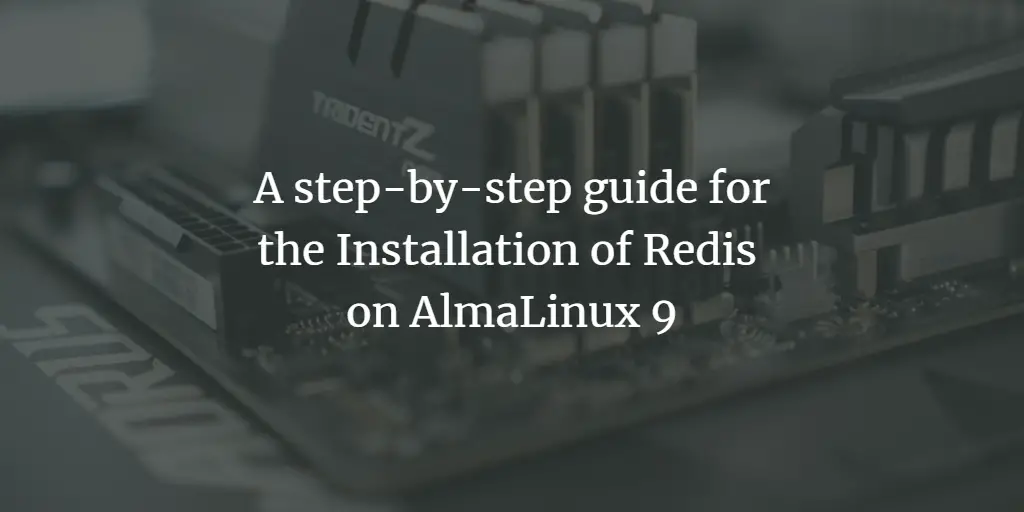 Redis Made Easy: A Step-by-Step Guide to Installing Redis on AlmaLinux 9 linux 