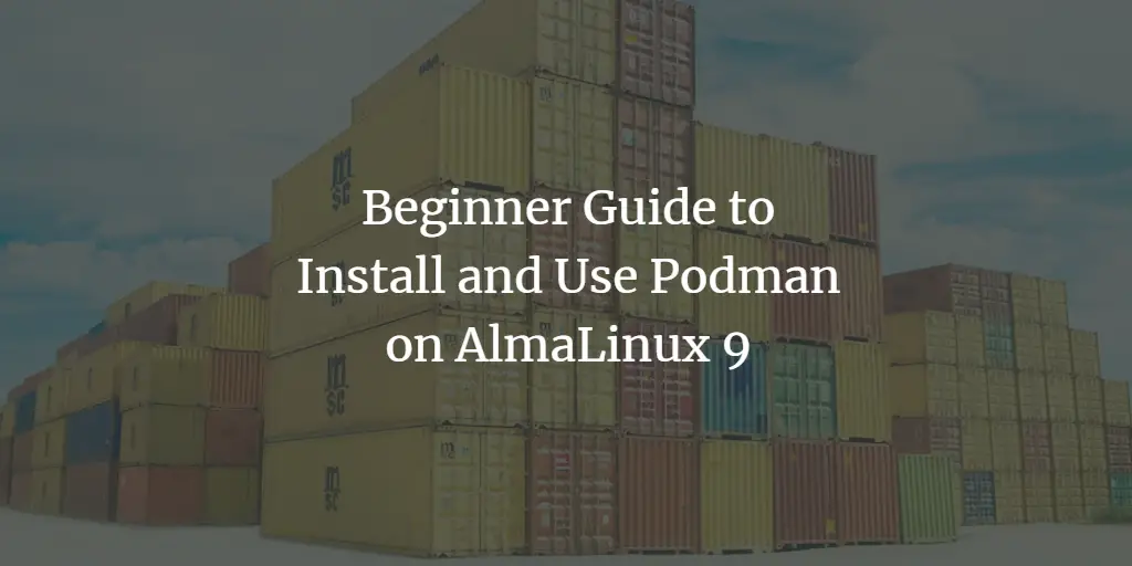 Beginner Guide to Install and Use Podman on AlmaLinux 9 linux 