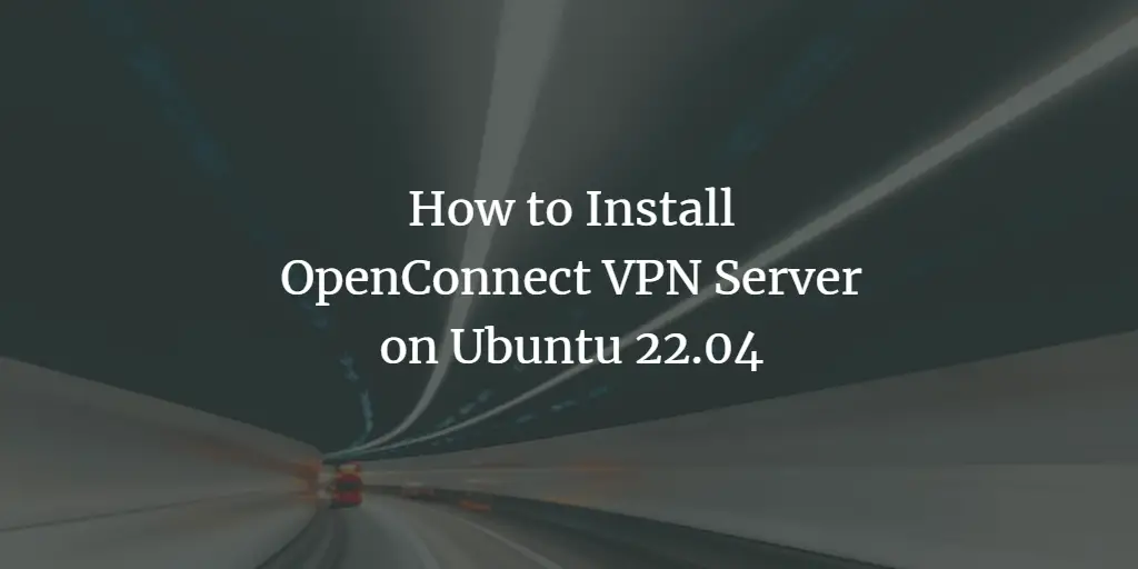 How to Install OpenConnect VPN Server on Ubuntu 22.04 ubuntu 