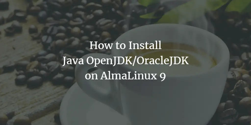 How to Install Java OpenJDK/OracleJDK on AlmaLinux 9 linux 