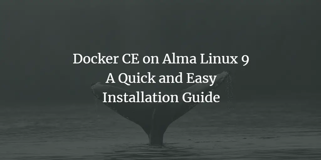 Docker CE on Alma Linux 9: A Quick and Easy Installation Guide linux 