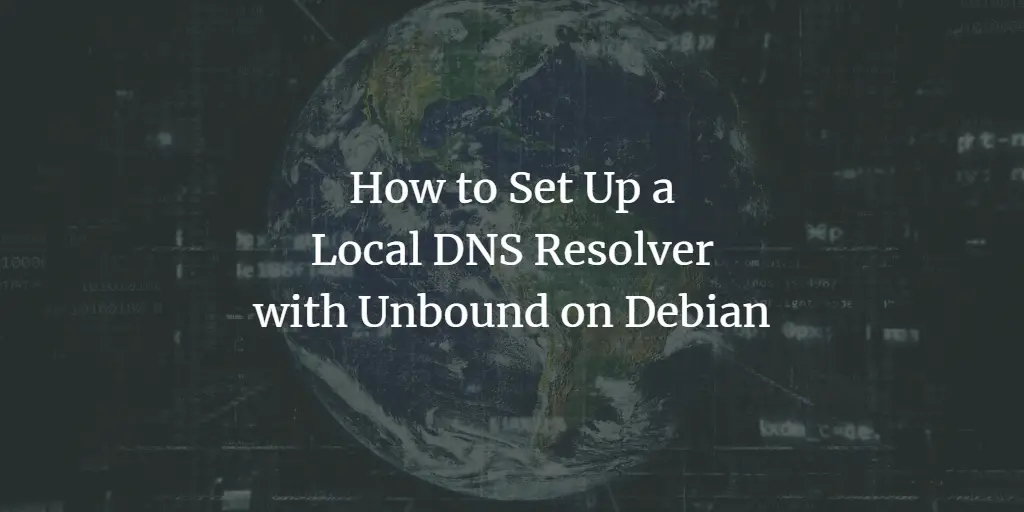 how-to-set-up-a-local-dns-resolver-with-unbound-on-debian-kirelos-blog