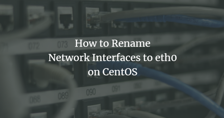 How to Rename Network Interfaces to eth0 on CentOS centos 