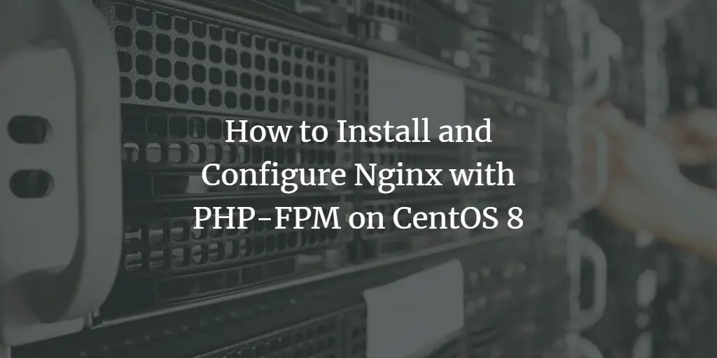 How to Install and Configure Nginx with PHP-FPM on CentOS 8 centos 