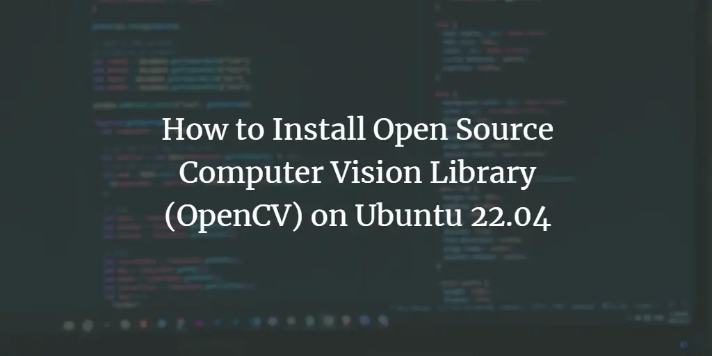 How to Install Open Source Computer Vision Library (OpenCV) on Ubuntu 22.04 ubuntu 