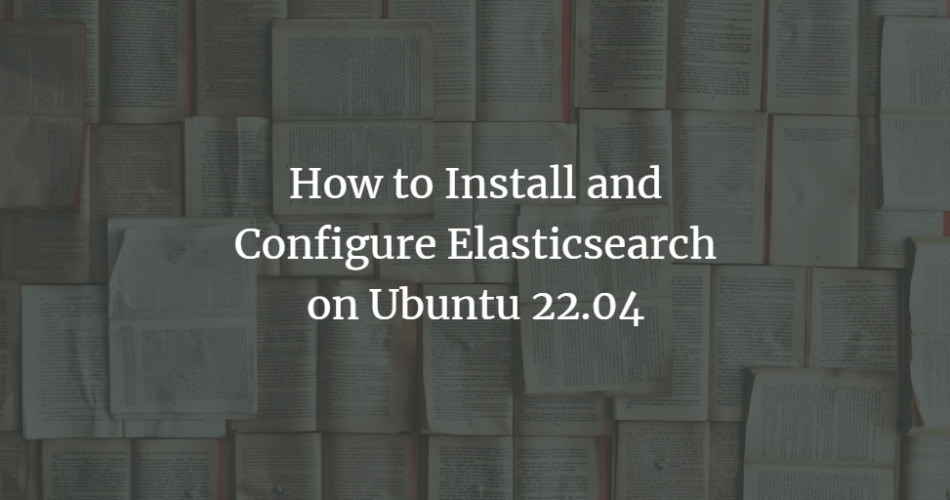 How to Install and Configure Elasticsearch on Ubuntu 22.04 linux ubuntu 