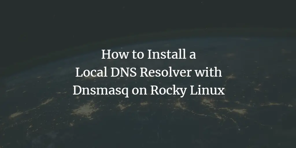 How to Install a Local DNS Resolver with Dnsmasq on Rocky Linux linux 
