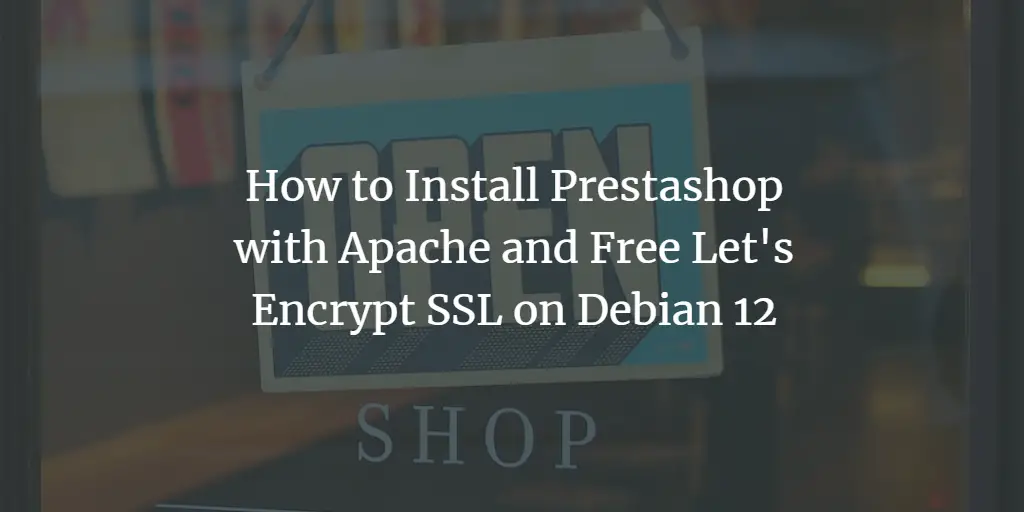 How to Install Prestashop with Apache and Free Let's Encrypt SSL on Debian 12 Debian 
