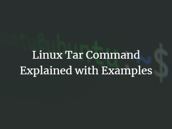 Linux Tar Command Explained with Examples linux shell 