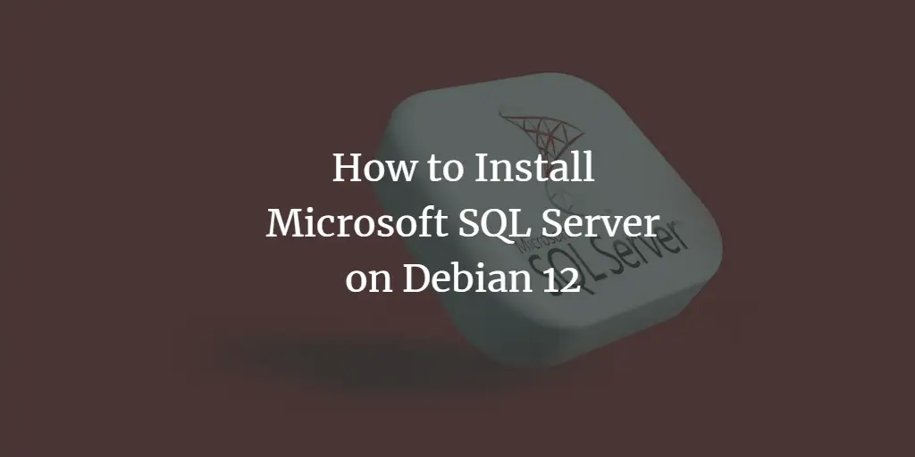 How to Install Microsoft SQL Server on Debian 12 Debian 