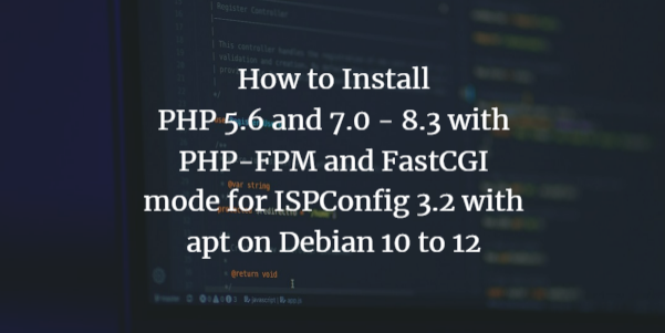 How to install PHP 5.6 and 7.0 - 8.3 with PHP-FPM and FastCGI mode for ISPConfig 3.2 with apt on Debian 10 to 12 Debian 