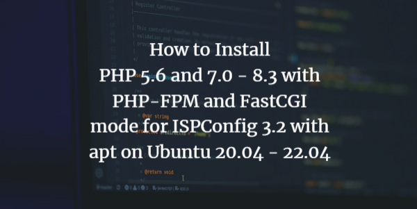 How to install PHP 5.6 and 7.0 - 8.3 with PHP-FPM and FastCGI mode for ISPConfig 3.2 with apt on Ubuntu 20.04 - 22.04 Debian 