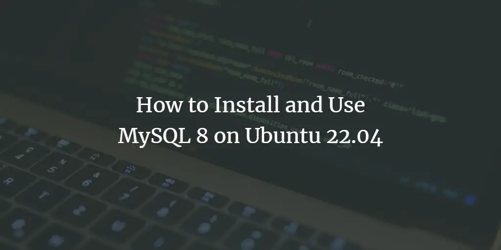 How to Install and Use MySQL 8 on Ubuntu 22.04 ubuntu 
