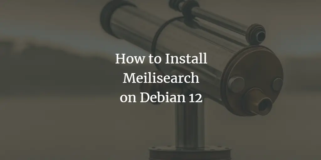 How to Install and Configure Meilisearch on Debian 12 Debian 