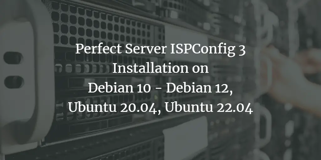 Perfect Server Automated ISPConfig 3 Installation on Debian 11 and Debian 12, Ubuntu 20.04 and Ubuntu 22.04 linux 