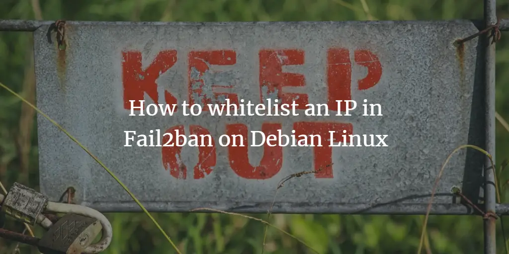 How to whitelist an IP in Fail2ban on Debian Linux Debian 