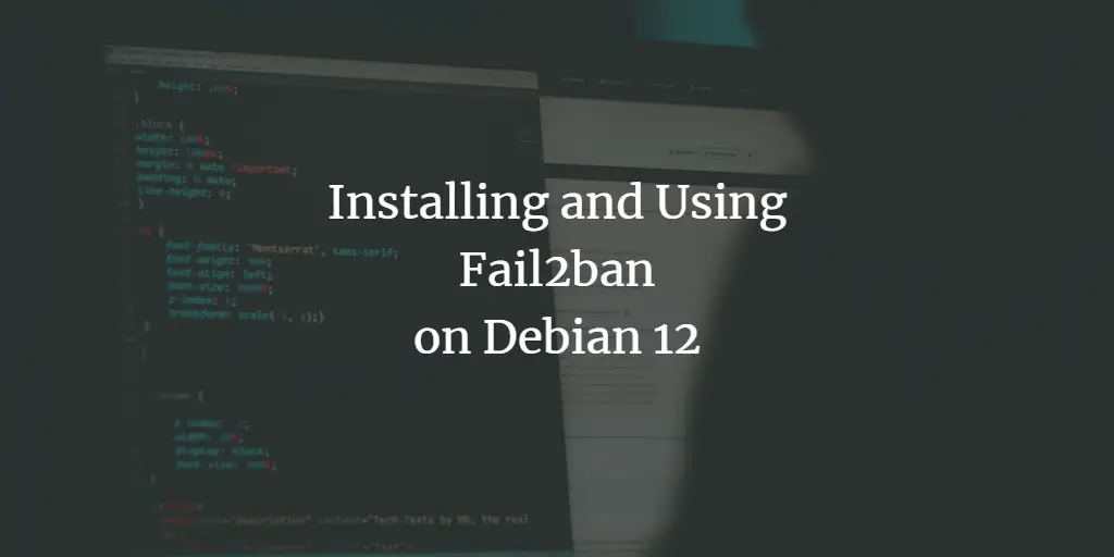 Installing and Using Fail2ban on Debian 12 Debian 