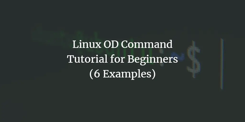 Linux OD Command Tutorial for Beginners (6 Examples) linux 