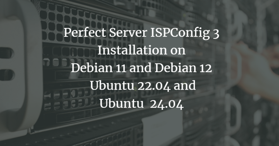 Perfect Server Automated ISPConfig 3 Installation on Debian 11 and Debian 12, Ubuntu 22.04 and Ubuntu 24.04 linux 