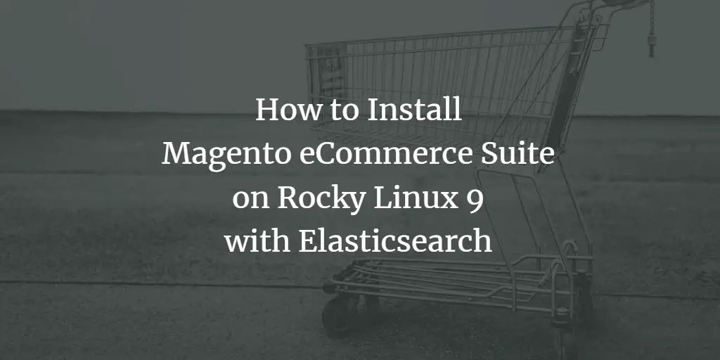 How to Install Magento eCommerce Suite on Rocky Linux 9 with Elasticsearch linux 