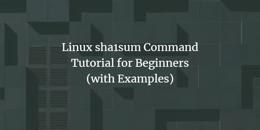 Linux sha1sum Command Tutorial for Beginners (with Examples) linux 