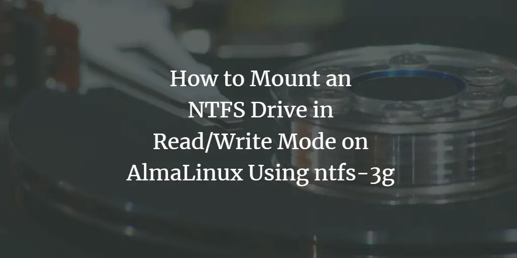 How to Mount an NTFS Drive in Read/Write Mode on AlmaLinux Using ntfs-3g linux 