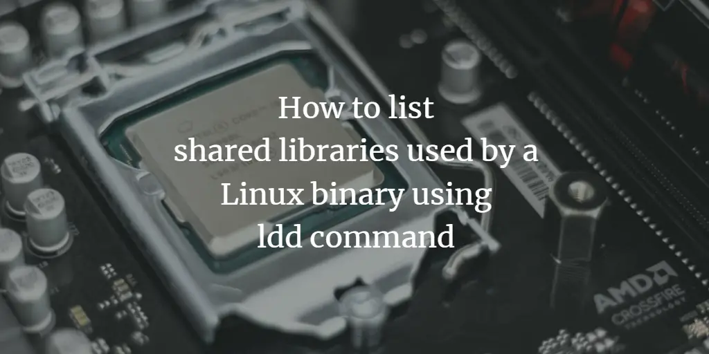 How to list shared libraries used by a Linux binary using ldd command linux 