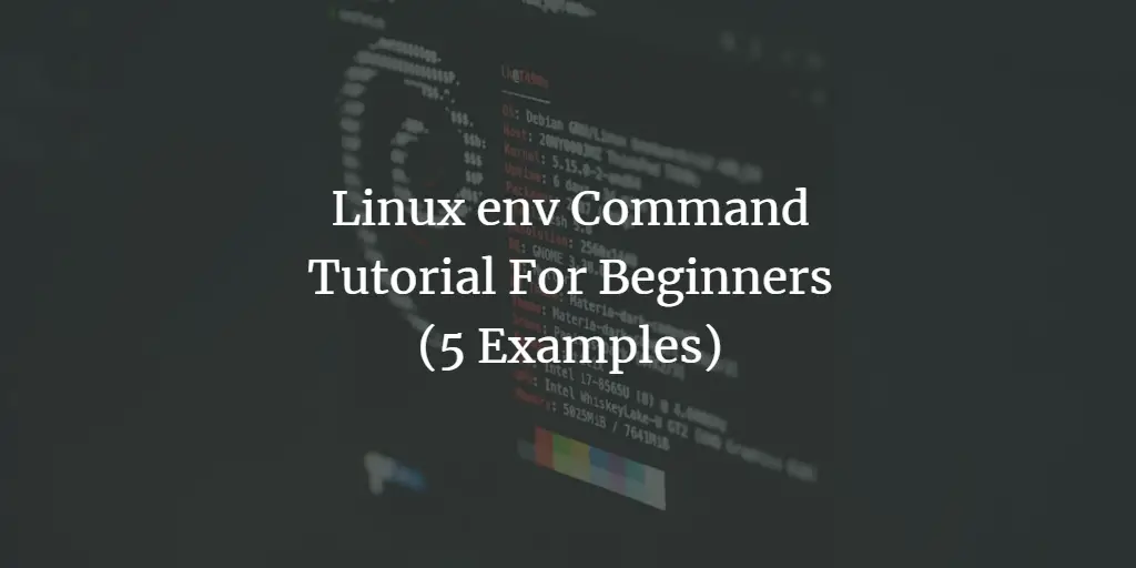 Linux env Command Tutorial For Beginners (5 Examples) linux 