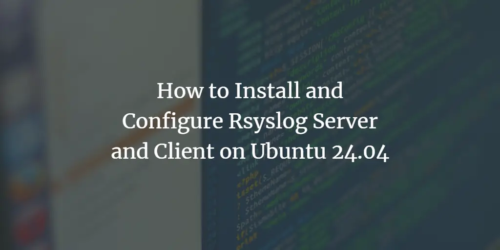 How to Install and Configure Rsyslog Server and Client on Ubuntu 24.04 ubuntu 