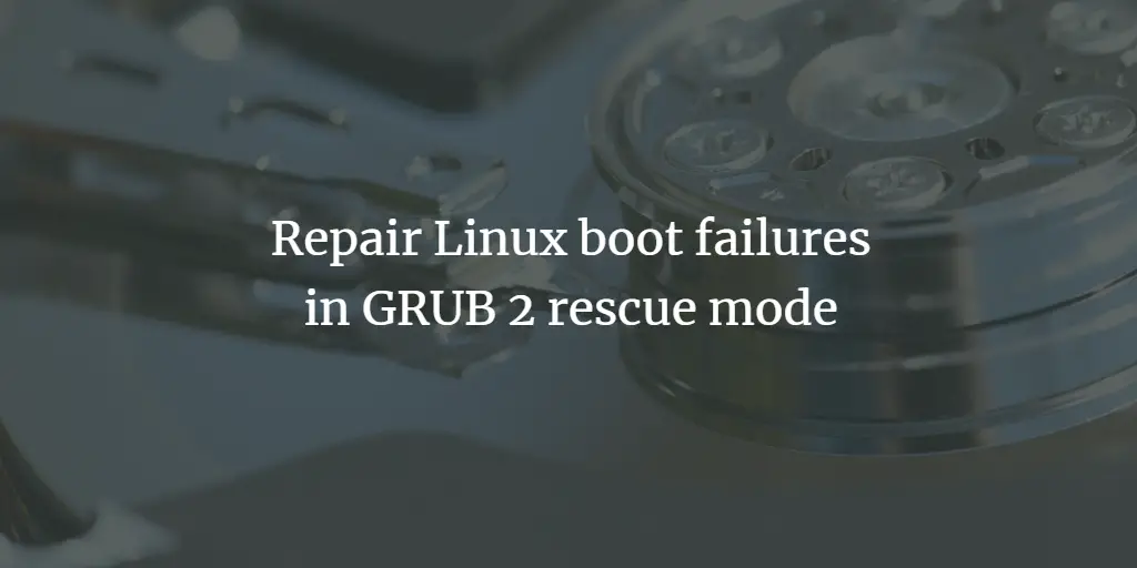 Repair Linux boot failures in GRUB 2 rescue mode linux 