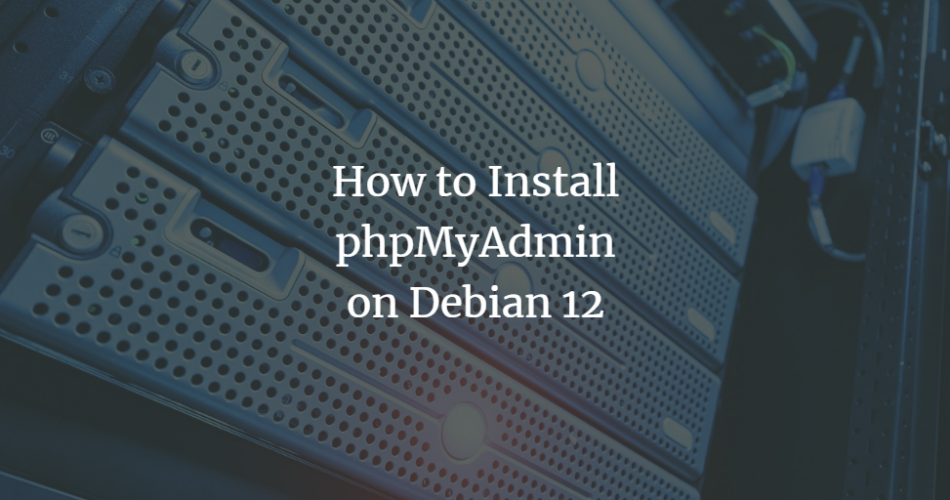 How to Install and Secure the latest phpMyAdmin version on Debian 12 Debian 