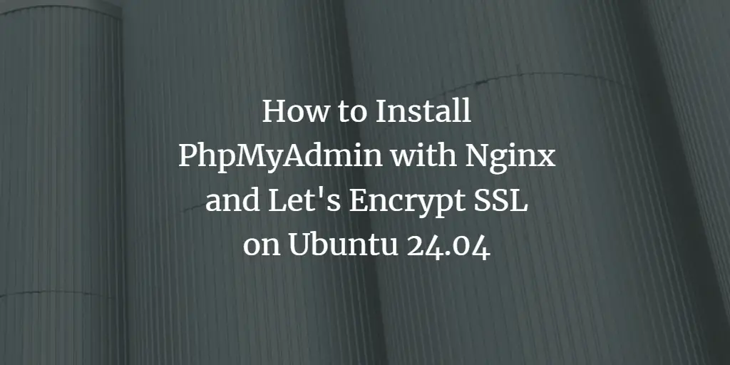 How to Install PhpMyAdmin with Nginx and Let's Encrypt SSL on Ubuntu 24.04 ubuntu 