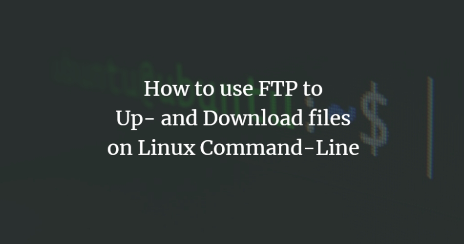 How to use FTP to Up- and Download files on Linux Command-Line linux shell 