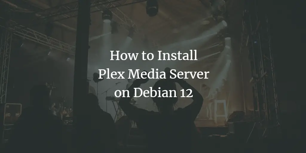 How to Install Plex Media Server on Debian 12 Debian 