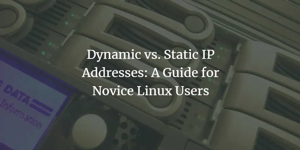 Dynamic vs. Static IP Addresses: A Guide for Novice Linux Users linux 